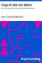 [Gutenberg 9579] • Songs of Labor and Reform / Part 5 From Volume III of The Works of John Greenleaf Whittier